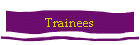 Trainees